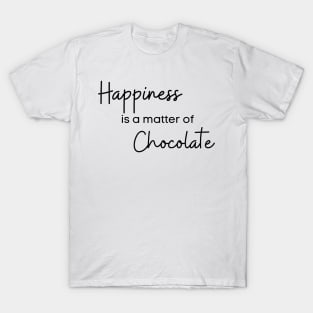 Happiness Is A Matter Of Chocolate. Chocolate Lovers Delight. T-Shirt